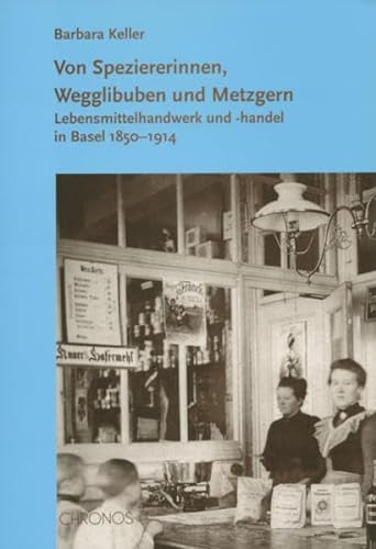 Beispielbild fr Von Speziererinnen, Wegglibuben und Metzgern. Lebensmittelhandwerk und -handel in Basel 1850 - 1914. zum Verkauf von Antiquariat Luechinger