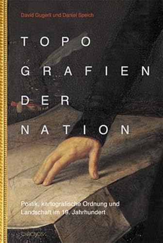 Topografien der Nation. Politik, kartografische Ordnung und Landschaft im 19. Jahrhundert. - Gugerli, David u. Daniel Speich