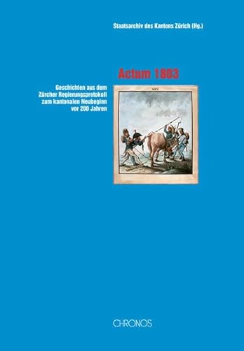 Actum 1803: Geschichten aus dem Zürcher Regierungsprotokoll zum kantonalen Ne.