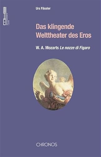 Das klingende Welttheater des Eros.: W. A. Mozarts 'Le nozze die Figaro'. - Fässler, Urs