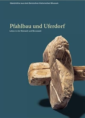 9783034006538: Pfahlbau und Uferdorf: Leben in der Steinzeit und Bronzezeit