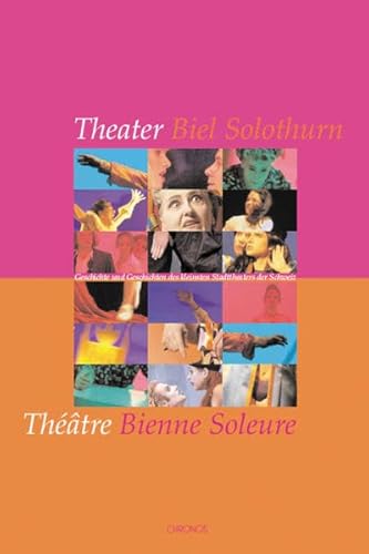 Theater Biel Solothurn /Théâtre Bienne Soleure. Theatre Bienne Soleure : Geschichte und Geschichten des kleinsten Stadttheaters der Schweiz - Simone Gojan
