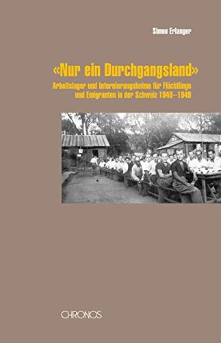 Nur ein Durchgangsland' : Arbeitslager und Internierungsheime für Flüchtlinge und Emigranten in der Schweiz 1940-1949 - Simon Erlanger