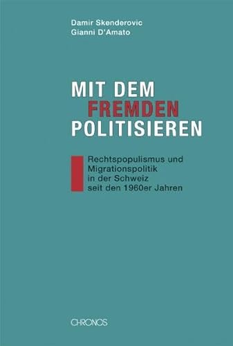 9783034009133: Mit dem Fremden politisieren: Rechtspopulismus und Migrationspolitik in der Schweiz seit den 1960er Jahren