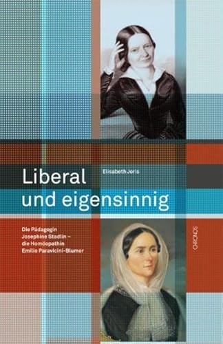 Beispielbild fr Liberal und eigensinnig : die Pdagogin Josephine Stadlin - die Homopathin Emilie Paravicini-Blumer ; Handlungsspielrume von Bildungsbrgerinnen im 19. Jahrhundert. Dissertation. zum Verkauf von Wissenschaftliches Antiquariat Kln Dr. Sebastian Peters UG