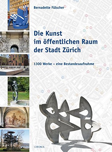 Die Kunst im öffentlichen Raum der Stadt Zürich : 1300 Werke - Eine Bestandesaufnahme - Bernadette Fülscher