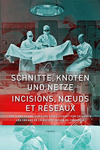 9783034011679: Schnitte, Knoten und Netze - 100 Jahre Schweizerische Gesellschaft fr Chirurgie: Incisions, noeuds et rseaux - Les 100 ans Socit Suisse de Chirurgie