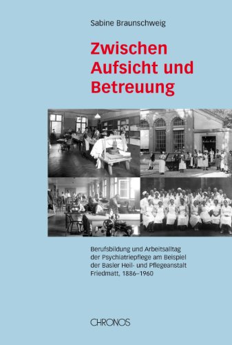 9783034011716: Zwischen Aufsicht und Betreuung: Berufsbildung und Arbeitsalltag der Psychiatriepflege am Beispiel der Basler Heil- und Pflegeanstalt Friedmatt, 1886-1960