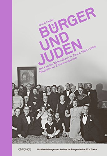 Bürger und Juden : Die Familie Wyler-Bloch in Zürich 1880-1954. Biografie als Erinnerungsraum - Erich Keller