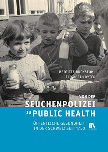 Von der Seuchenpolizei zu Public Health : Ã–ffentliche Gesundheit in der Schweiz seit 1750 - Brigitte Ruckstuhl