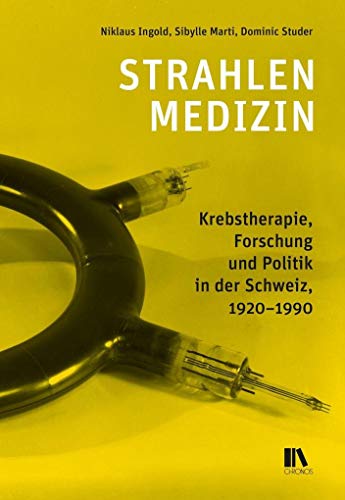 Imagen de archivo de Strahlenmedizin: Krebstherapie, Forschung und Politik in der Schweiz, 1920 1990 Ingold, Niklaus; Marti, Sibylle and Studer, Dominic a la venta por online-buch-de