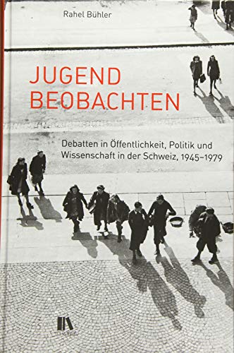 9783034014960: Jugend beobachten: Debatten in ffentlichkeit, Politik und Wissenschaft in der Schweiz, 1945-1979