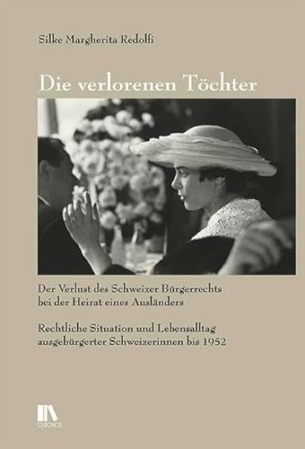 9783034015042: Die verlorenen Tchter: Der Verlust des Schweizer Brgerrechts bei der Heirat eines Auslnders. Rechtliche Situation und Lebensalltag ausgebrgerter Schweizerinnen bis 1952
