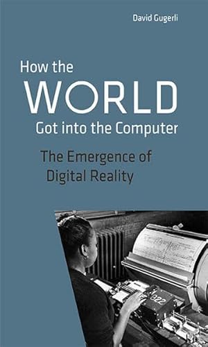 Stock image for How the World got into the Computer: The Emergence of Digital Reality for sale by Ammareal