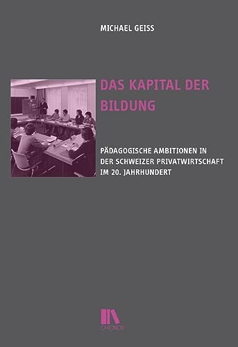 Stock image for Das Kapital der Bildung: Pdagogische Ambitionen in der Schweizer Privatwirtschaft im 20. Jahrhundert for sale by Revaluation Books