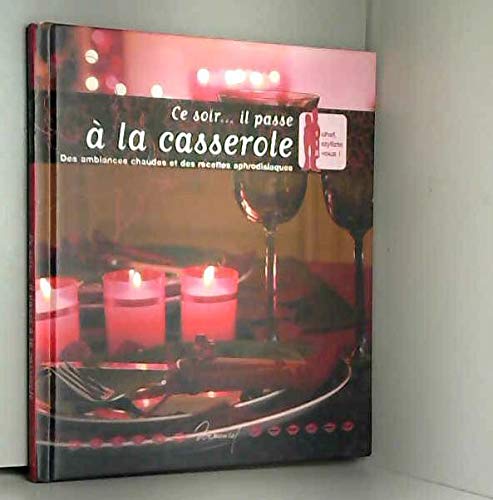 Beispielbild fr Ce soir. il passe  la casserole : Des ambiances chaudes et des recettes aphrodisiaques zum Verkauf von Ammareal