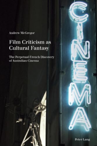 Film Criticism as Cultural Fantasy: The Perpetual French Discovery of Australian Cinema (Film Cultures) (9783034300537) by McGregor, Andrew