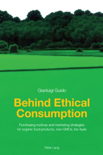 9783034300957: Behind Ethical Consumption: Purchasing motives and marketing strategies for organic food products, non-GMOs, bio-fuels