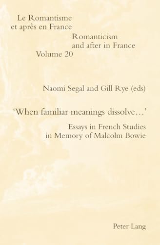 Stock image for When Familiar Meanings Dissolve  : Essays in French Studies in Memory of Malcolm Bowie (Romanticism and After in France) (Volume 20) for sale by Anybook.com