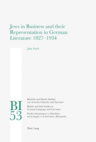 9783034301268: Jews in Business and their Representation in German Literature 1827-1934: 53 (Britische und Irische Studien zur deutschen Sprache und Literatur / ... Studies in German Language and Literature)