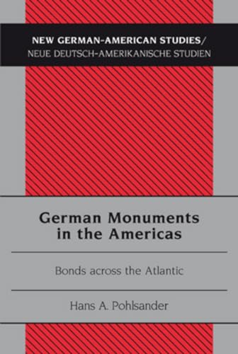 German Monuments in the Americas : Bonds across the Atlantic - Hans A. Pohlsander