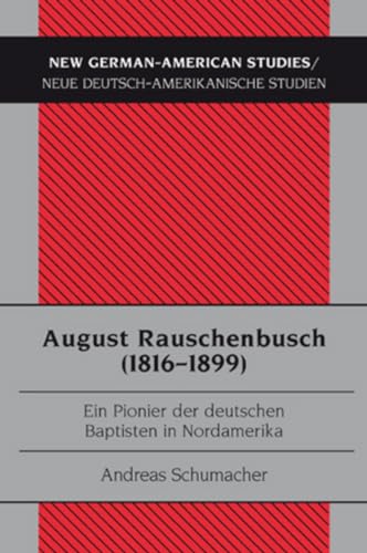 August Rauschenbusch (1816-1899): Ein Pionier der deutschen Baptisten in Nordamerika (New German-American Studies / Neue Deutsch-Amerikanische Studien) (German Edition) (9783034301534) by Schumacher, Andreas