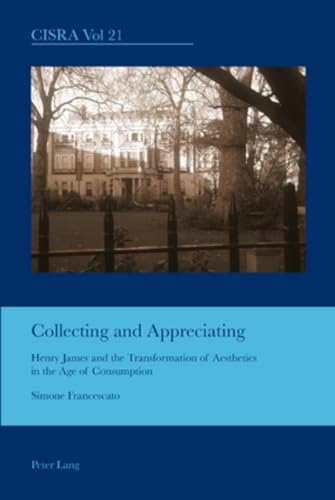 9783034301633: Collecting and Appreciating: Henry James and the Transformation of Aesthetics in the Age of Consumption: 21