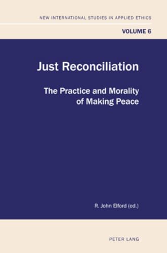 Stock image for Just Reconciliation: The Practice and Morality of Making Peace (New International Studies in Applied Ethics) for sale by AwesomeBooks