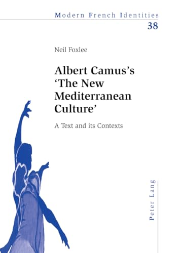 Albert Camusâ€™s â€˜The New Mediterranean Cultureâ€™: A Text and its Contexts (Modern French Identities) (9783034302074) by Foxlee, Neil