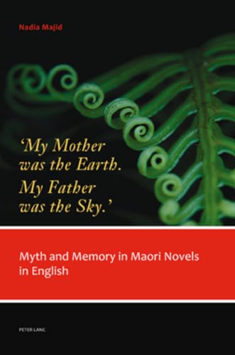 9783034302241: My Mother Was the Earth, My Father Was the Sky: Myth and Memory in Maori Novels in English