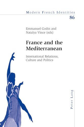 France and the Mediterranean: International Relations, Culture and Politics (Modern French Identities) (9783034302289) by Godin, Emmanuel; Vince, Natalya
