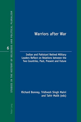 Warriors after War: Indian and Pakistani Retired Military Leaders Reflect on Relations between the Two Countries, Past, Present and Future (Studies in the History of Religious and Political Pluralism) (9783034302852) by Bonney, Richard J.; Maini, Trividesh Singh; Malik, Tahir Javed