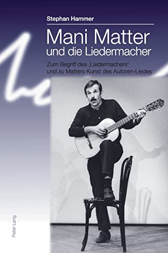 9783034303071: Mani Matter Und Die Liedermacher: Zum Begriff Des Liedermachers Und Zu Matters Kunst Des Autoren-liedes