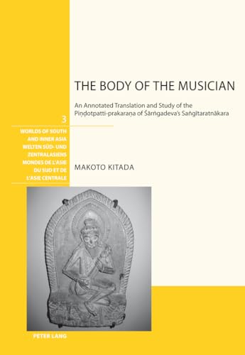 9783034303194: The Body of the Musician: An Annotated Translation and Study of the Piṇḍotpatti-prakaraṇa of Śārngadeva’s Sangītaratnākara (Welten Sd- und ... de l'Asie du Sud et de l'Asie centrale)