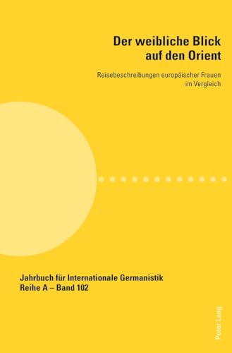 9783034304337: Der weibliche Blick auf den Orient; Reisebeschreibungen europischer Frauen im Vergleich (102): Reisebeschreibungen Europeaischer Frauen Im Vergleich (Jahrbuch fuer Internationale Germanistik)