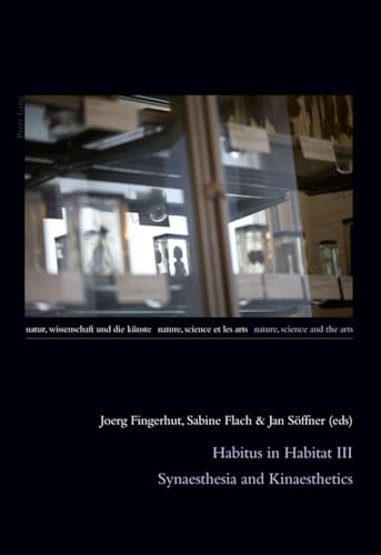 Stock image for Habitus in Habitat III: Synaesthesia and Kinaesthetics (Natur, Wissenschaft und die Knste / Nature, Science and the Arts / Nature, Science et les Arts, Band 8) Fingerhut, Joerg; Flach, Sabine and Sffner, Jan for sale by online-buch-de