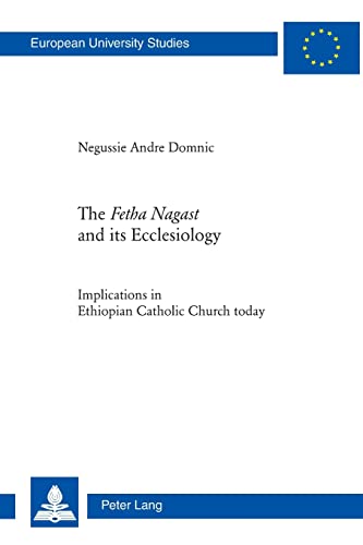 9783034305495: The Fetha Nagast and its Ecclesiology; Implications in Ethiopian Catholic Church today (910) (Europaeische Hochschulschriften / European University ... / Series 23: Theology / Srie 23: Thologie)
