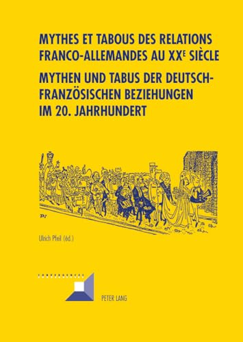 Mythes et tabous des relations franco-allemandes au XX e siÃ¨cle- Mythen und Tabus der deutsch-franzÃ¶sischen Beziehungen im 20. Jahrhundert (Convergences) (French and German Edition) (9783034305921) by Pfeil, Ulrich