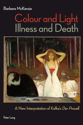 Colour and Light, Illness and Death: A New Interpretation of Kafkaâ€™s "Der ProceÃŸ (9783034306331) by McKenzie, Barbara