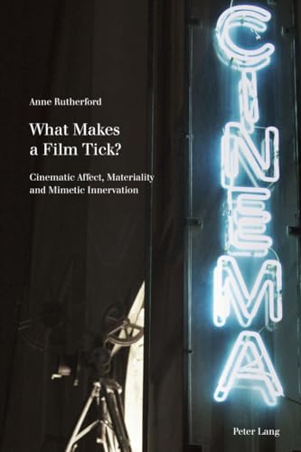 What Makes a Film Tick?: Cinematic Affect, Materiality and Mimetic Innervation (Film Cultures) (9783034306546) by Rutherford, Anne