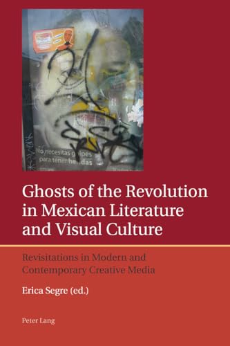 Beispielbild fr Ghosts of the Revolution in Mexican Literature and Visual Culture: Revisitations in Modern and Contemporary Creative Media: 4 (Iberian and Latin American Studies: the Arts, Literature, and Identity) zum Verkauf von WorldofBooks