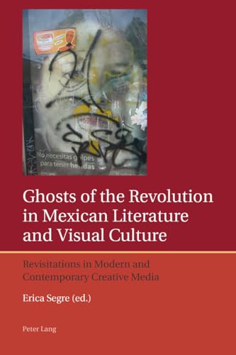 Stock image for Ghosts of the Revolution in Mexican Literature and Visual Culture: Revisitations in Modern and Contemporary Creative Media: 4 (Iberian and Latin American Studies: the Arts, Literature, and Identity) for sale by WorldofBooks