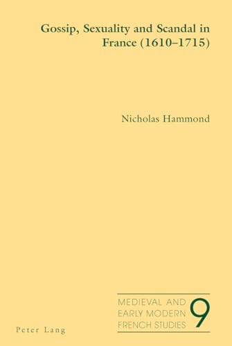 Gossip, Sexuality and Scandal in France (1610-1715) (Medieval and Early Modern French Studies) (9783034307062) by Hammond, Nicholas