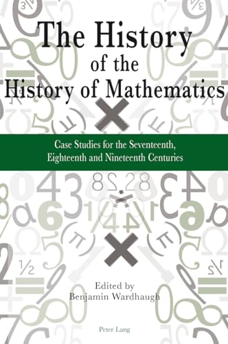 Stock image for The History of the History of Mathematics: Case Studies for the Seventeenth, Eighteenth and Nineteenth Centuries for sale by Books From California