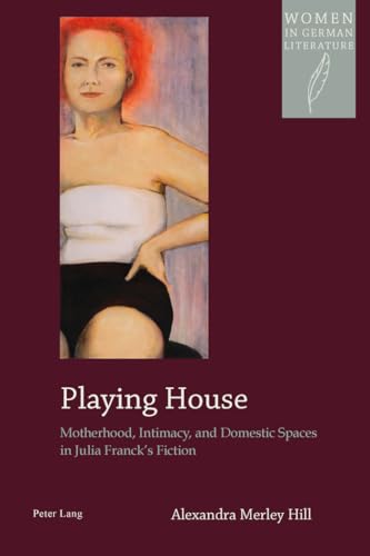 Stock image for Playing House: Motherhood, Intimacy, and Domestic Spaces in Julia Franck's Fiction (Women, Gender and Sexuality in German Literature and Culture) for sale by SecondSale