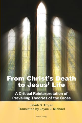 Stock image for From Christ?s Death to Jesus? Life: A Critical Reinterpretation of Prevailing Theories of the Cross- Translated by Joyce J. Michael for sale by Ria Christie Collections