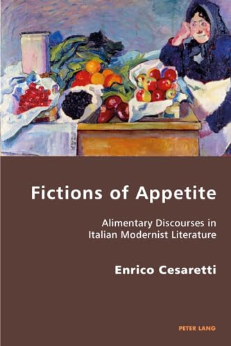 Stock image for Fictions of Appetite: Alimentary Discourses in Italian Modernist Literature (Italian Modernities) for sale by Books From California