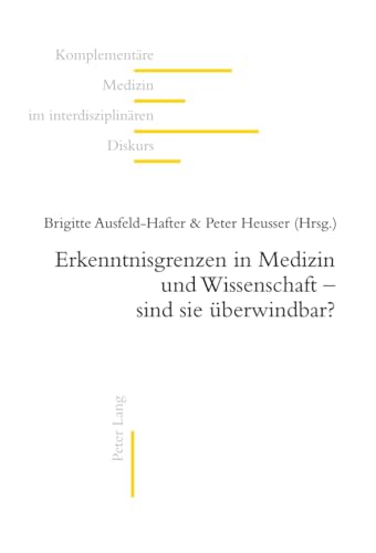 Erkenntnisgrenzen in Medizin und Wissenschaft â€“ sind sie Ã¼berwindbar? (KomplementÃ¤re Medizin im interdisziplinÃ¤ren Diskurs) (German Edition) (9783034310246) by Ausfeld-Hafter, Brigitte; Heusser, Peter