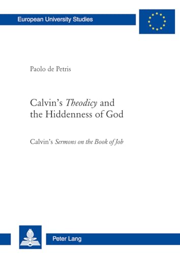 9783034310956: Calvin’s Theodicyand the Hiddenness of God: Calvin’s Sermons on the Book of Job: 926 (Europaeische Hochschulschriften / European University ... / Series 23: Theology / Srie 23: Thologie)