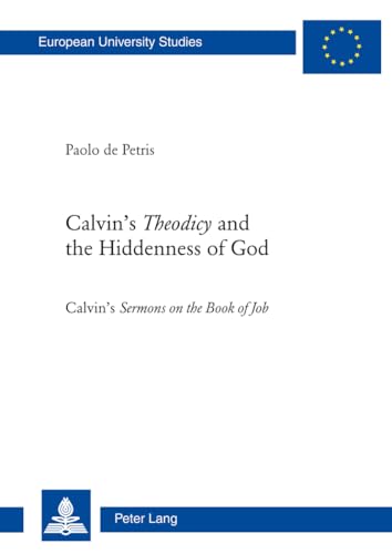 9783034310956: Calvin’s Theodicyand the Hiddenness of God: Calvin’s Sermons on the Book of Job (Europische Hochschulschriften / European University Studies / Publications Universitaires Europennes)